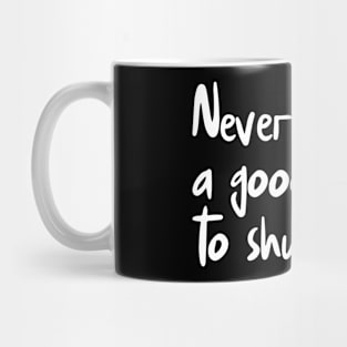 Never Miss A Good Chance To Shut Up Mug